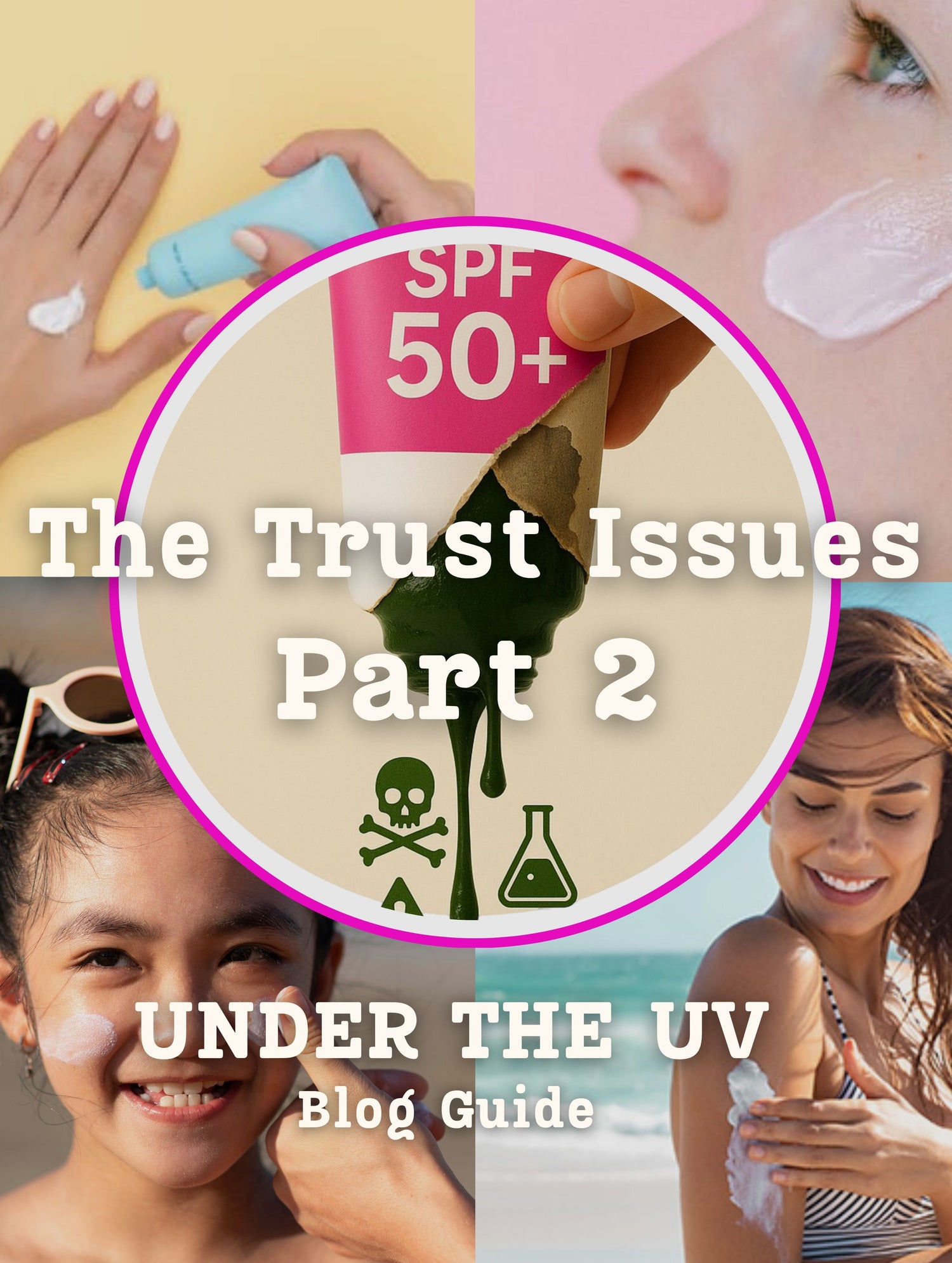 A collage-style promotional graphic with four lifestyle photos related to sunscreen use and a large central circle reading 'The Trust Issues Part 2' and 'UNDER THE UV Blog Guide,' with SPF 50+ text and sunscreen bottle imagery.